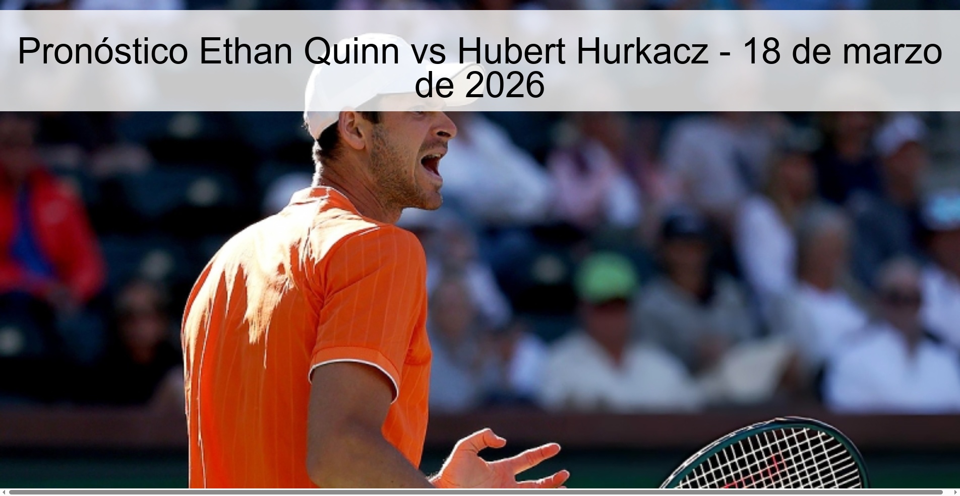 Pronóstico Ethan Quinn vs Hubert Hurkacz - 18 de marzo de 2026