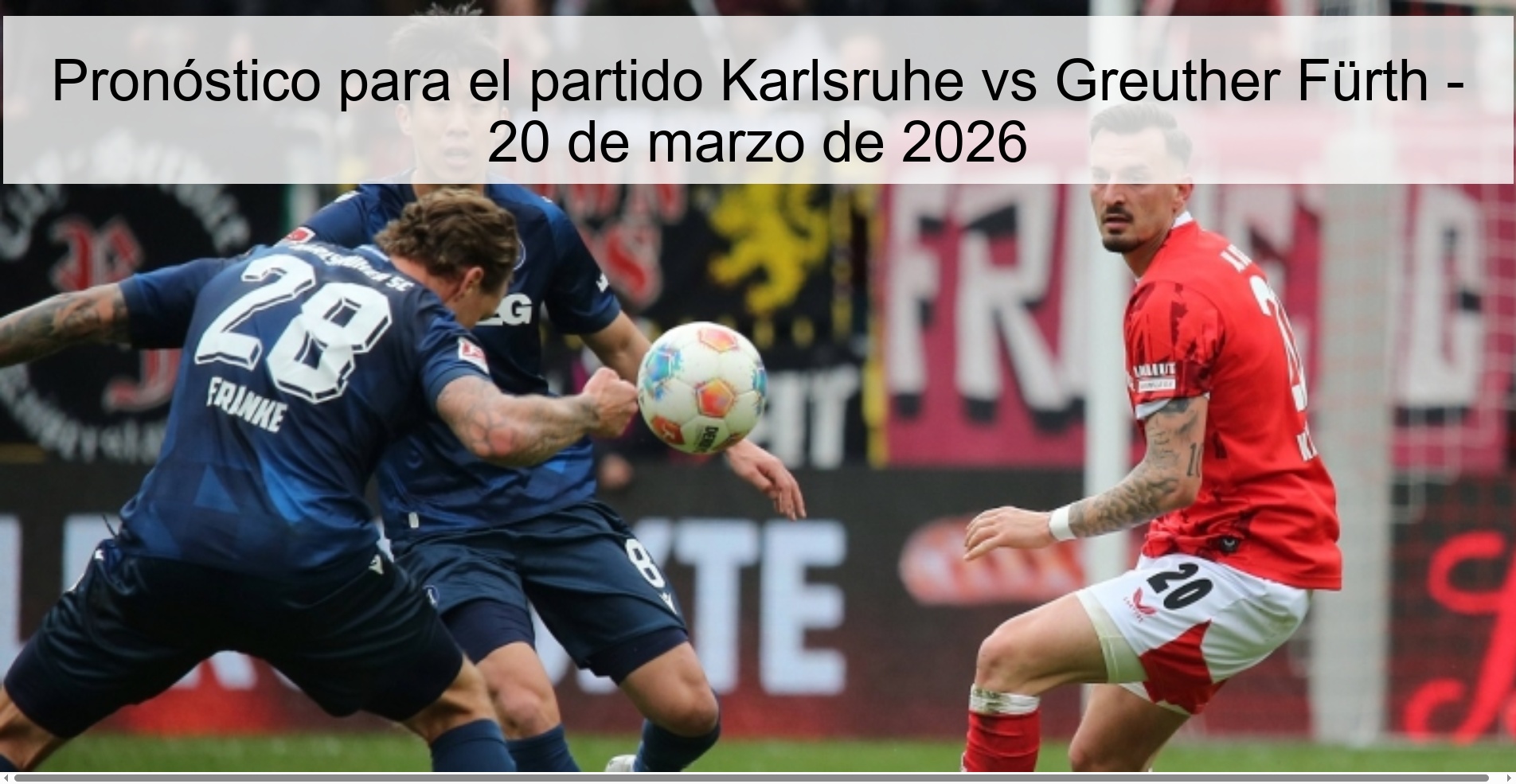 Pronóstico para el partido Karlsruhe vs Greuther Fürth - 20 de marzo de 2026