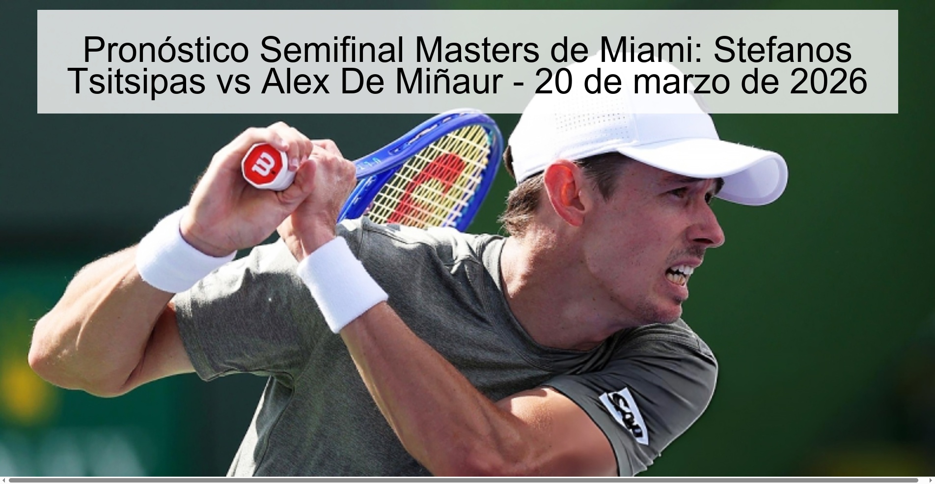 Pronóstico Semifinal Masters de Miami: Stefanos Tsitsipas vs Alex De Miñaur - 20 de marzo de 2026 Pronóstico Semifinal Masters de Miami: Stefanos Tsitsipas vs Alex De Miñaur - 20 de marzo de 2026