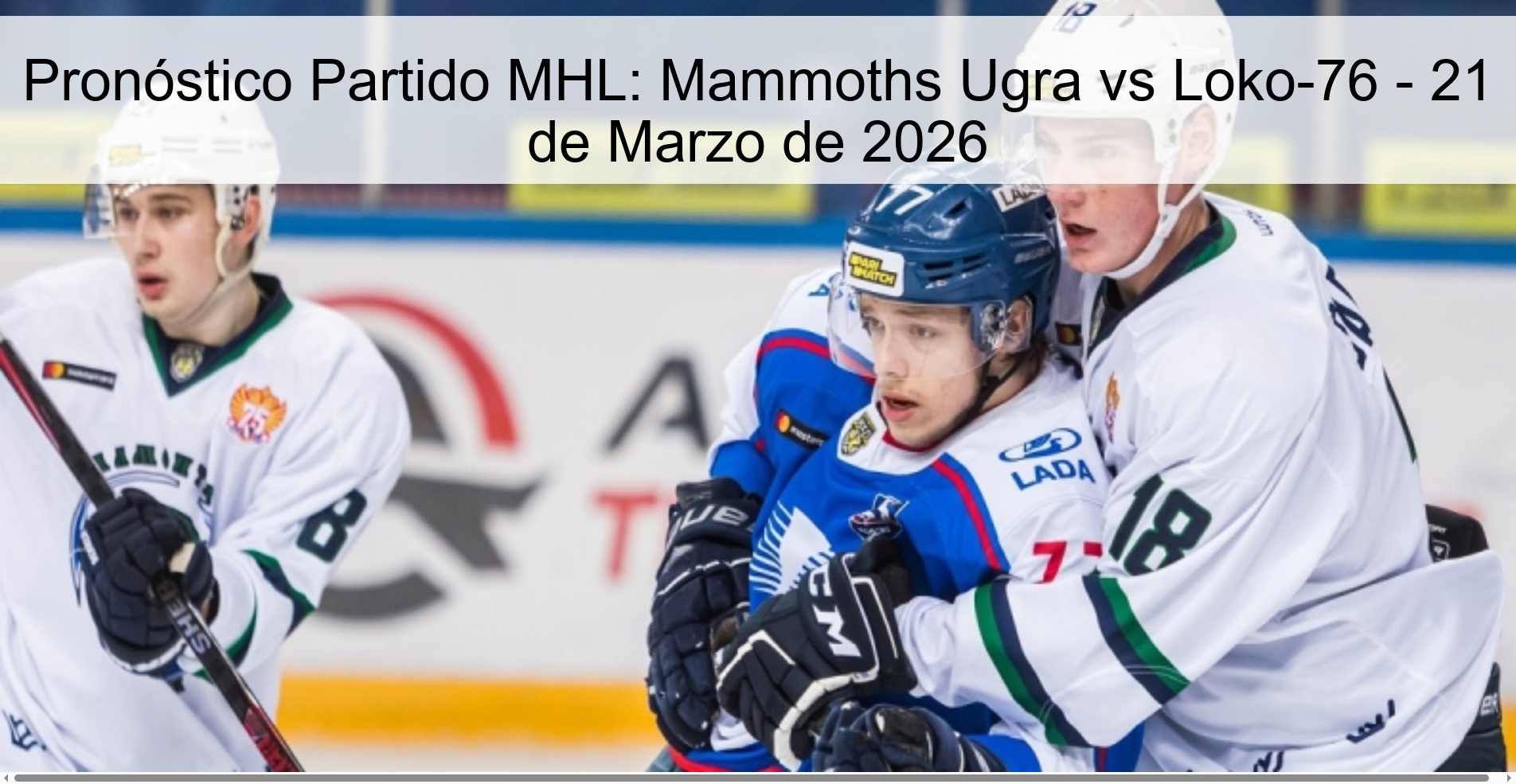 Pronóstico Partido MHL: Mammoths Ugra vs Loko-76 - 21 de Marzo de 2026