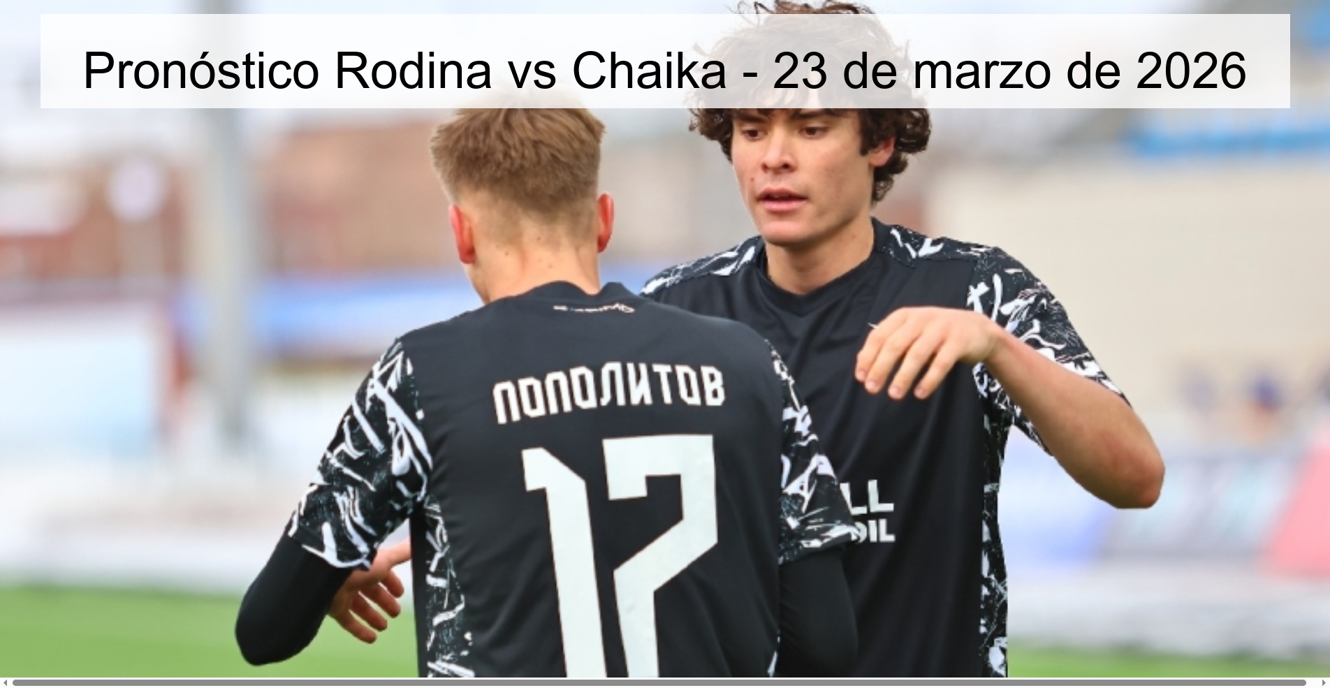 Pronóstico Rodina vs Chaika - 23 de marzo de 2026