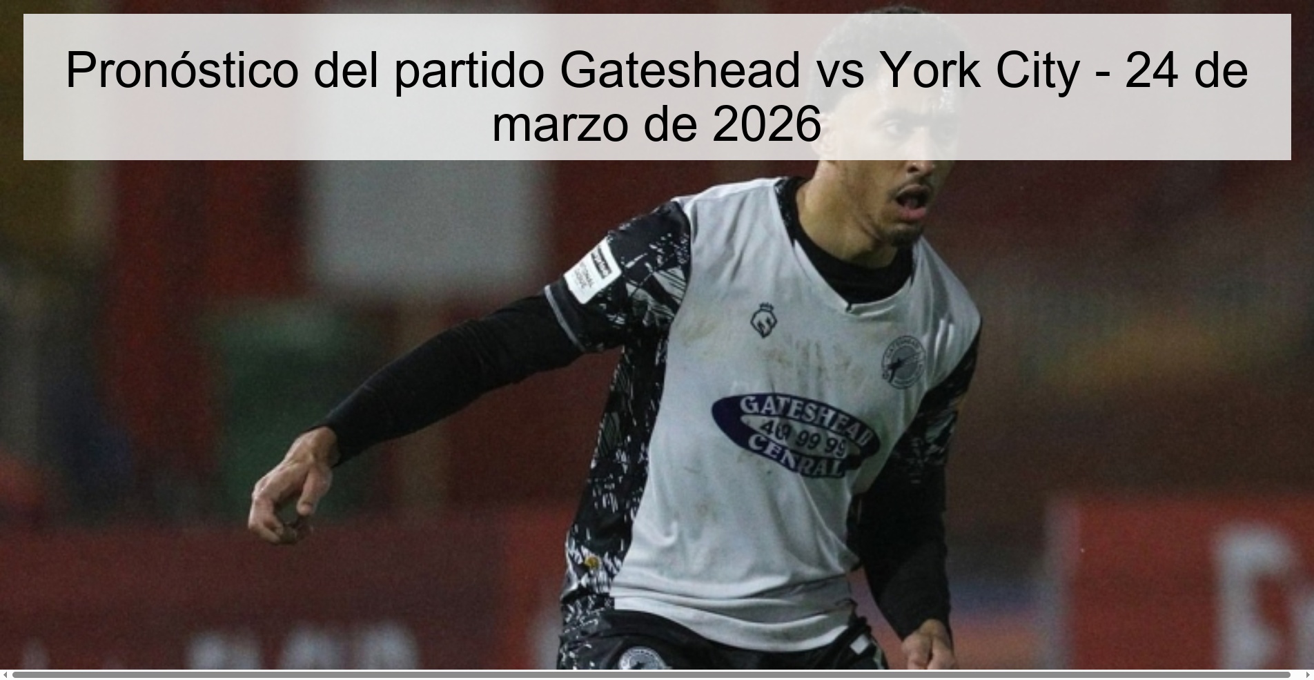 Pronóstico del partido Gateshead vs York City - 24 de marzo de 2026
