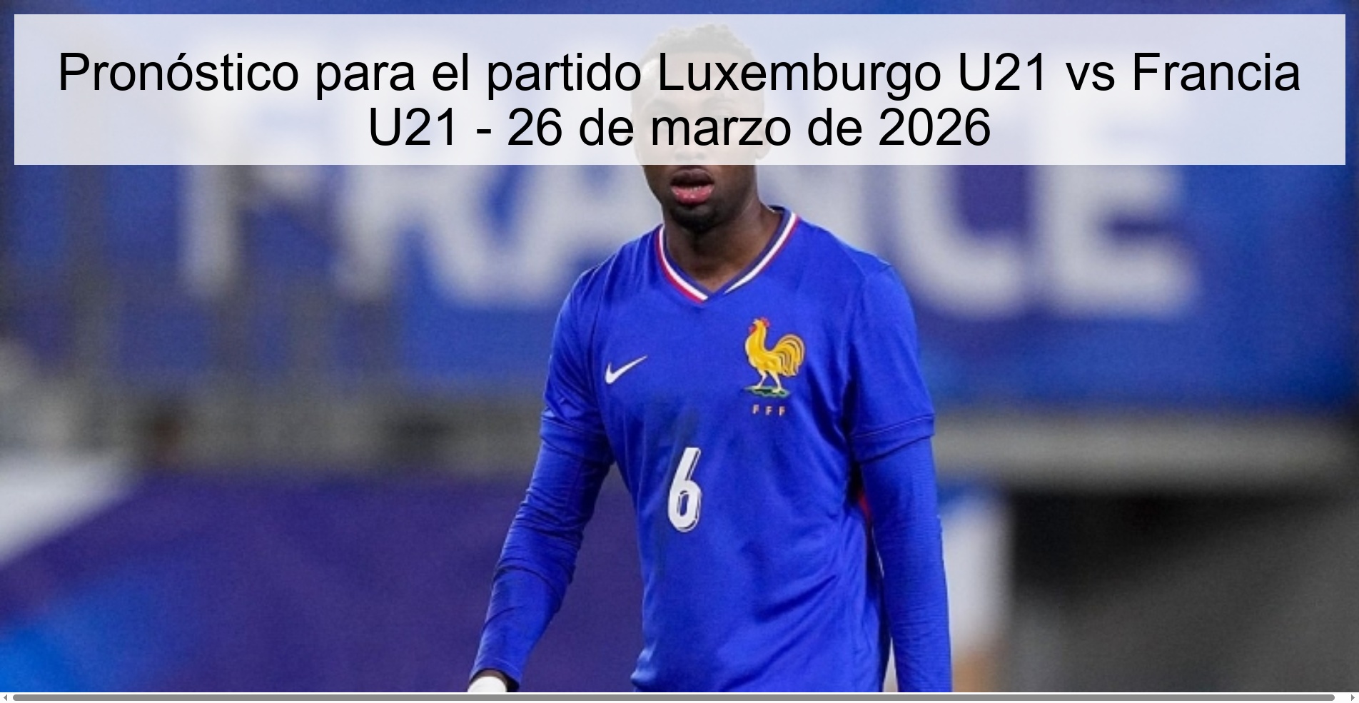 Pronóstico para el partido Luxemburgo U21 vs Francia U21 - 26 de marzo de 2026 Pronóstico para el partido Luxemburgo U21 vs Francia U21 - 26 de marzo de 2026
