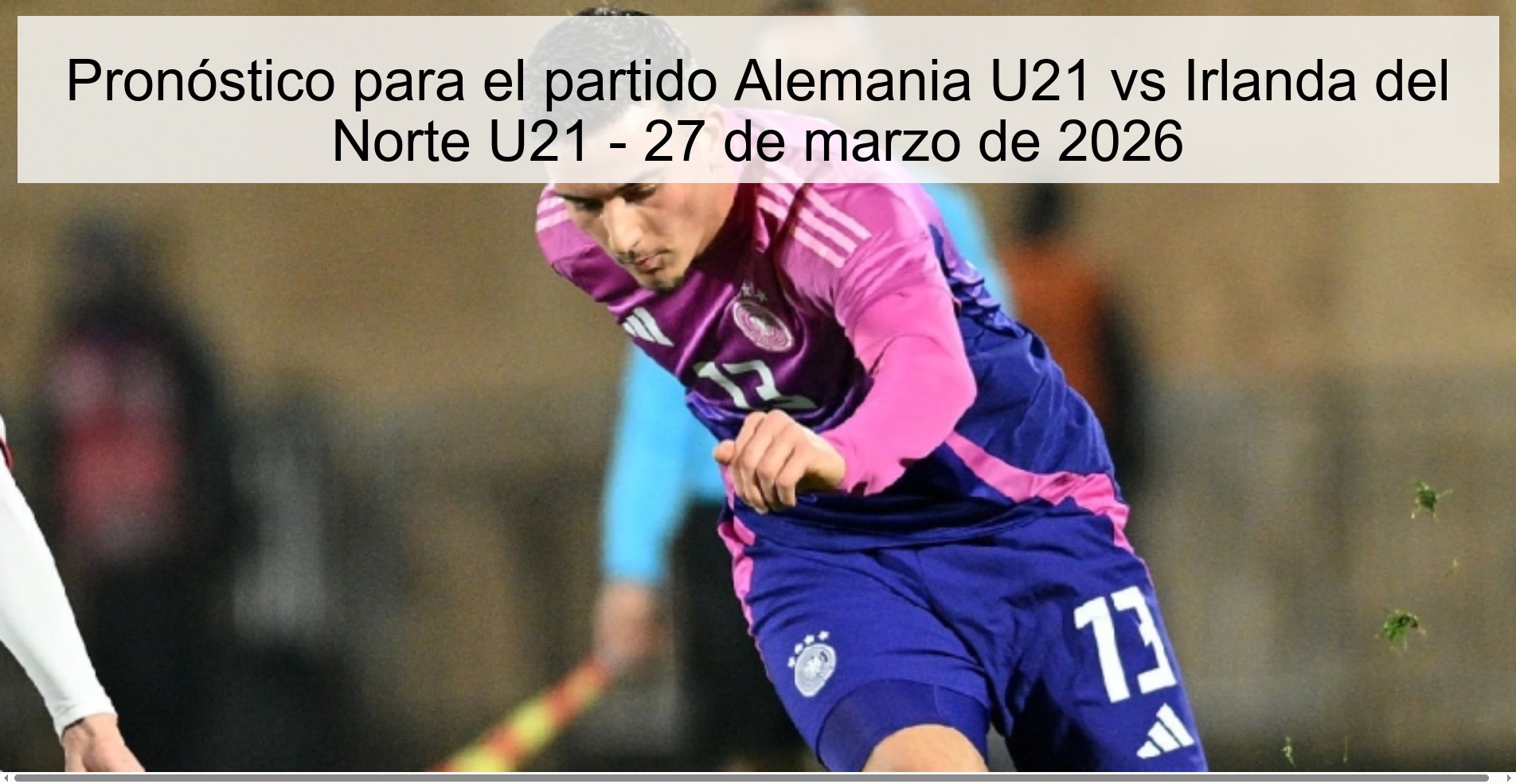 Pronóstico para el partido Alemania U21 vs Irlanda del Norte U21 - 27 de marzo de 2026 Pronóstico para el partido Alemania U21 vs Irlanda del Norte U21 - 27 de marzo de 2026
