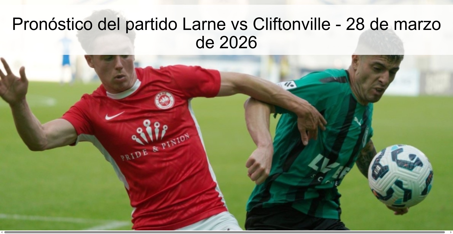 Pronóstico del partido Larne vs Cliftonville - 28 de marzo de 2026 Pronóstico del partido Larne vs Cliftonville - 28 de marzo de 2026