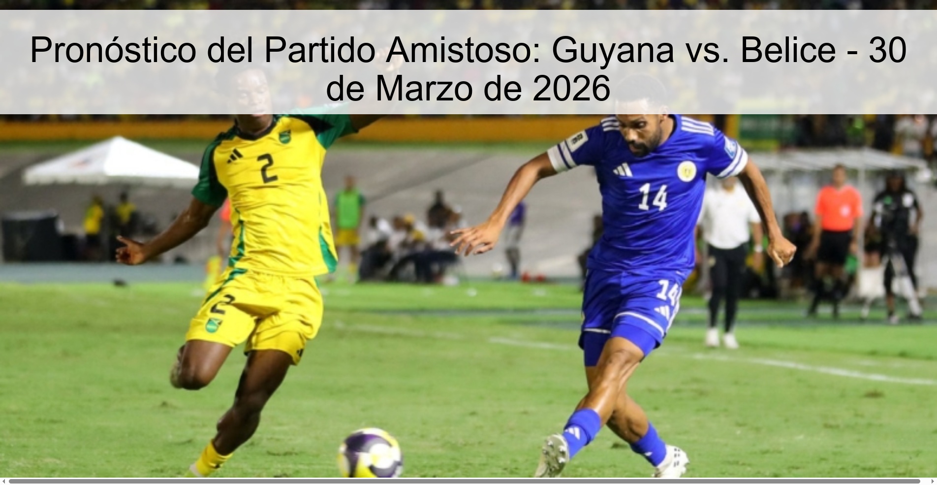 Pronóstico del Partido Amistoso: Guyana vs. Belice - 30 de Marzo de 2026