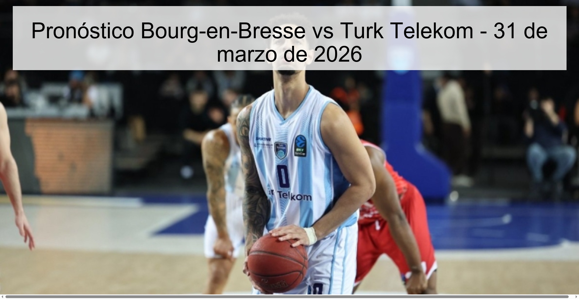 Bourg-en-Bresse vs Turk Telekom Prediction – March 31, 2026 Bourg-en-Bresse vs Turk Telekom Prediction – March 31, 2026