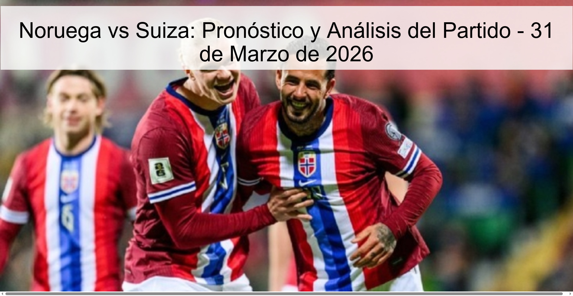 Noruega vs Suiza: Pronóstico y Análisis del Partido - 31 de Marzo de 2026 Noruega vs Suiza: Pronóstico y Análisis del Partido - 31 de Marzo de 2026