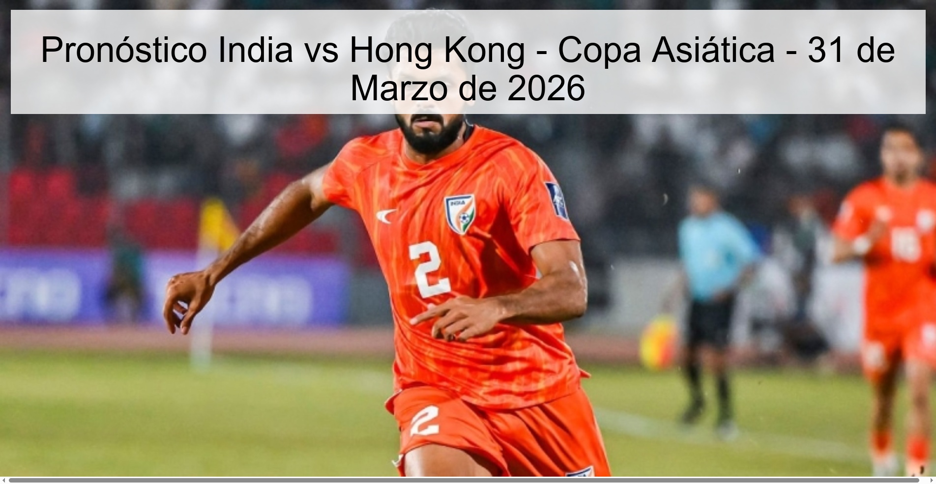 India vs Hong Kong Prediction - Asian Cup - March 31, 2026
