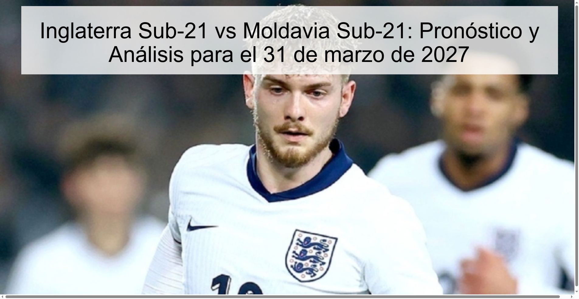 Inglaterra Sub-21 vs Moldavia Sub-21: Pronóstico y Análisis para el 31 de marzo de 2027