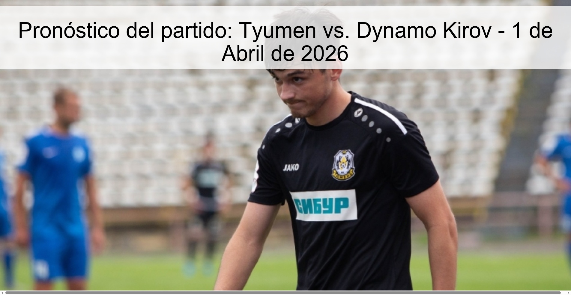 Match prediction: Tyumen vs. Dynamo Kirov - April 1, 2026 Match prediction: Tyumen vs. Dynamo Kirov - April 1, 2026
