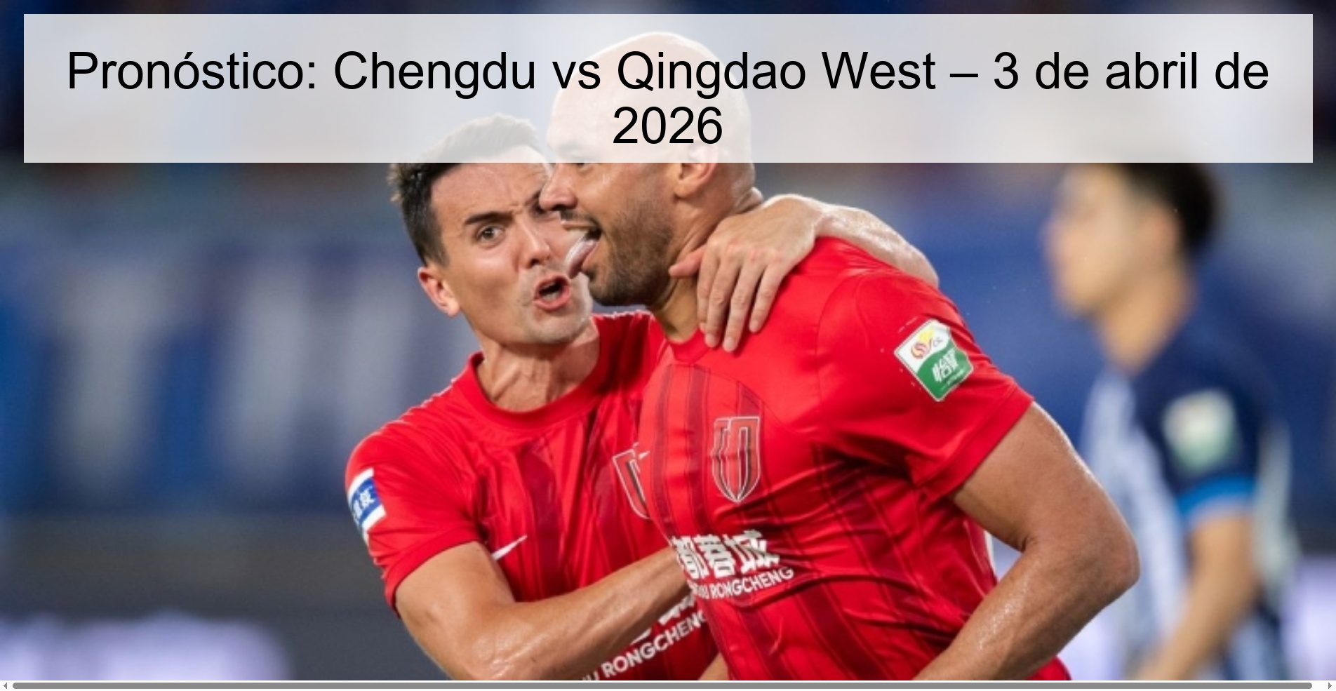 Pronóstico: Chengdu vs Qingdao West – 3 de abril de 2026