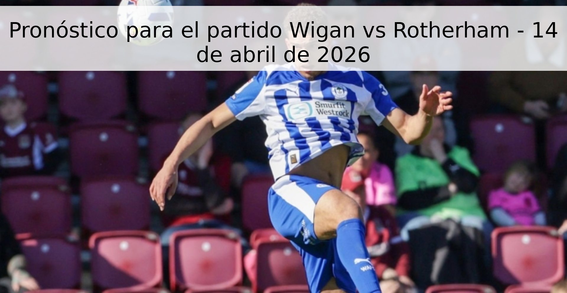Pronóstico para el partido Wigan vs Rotherham - 14 de abril de 2026