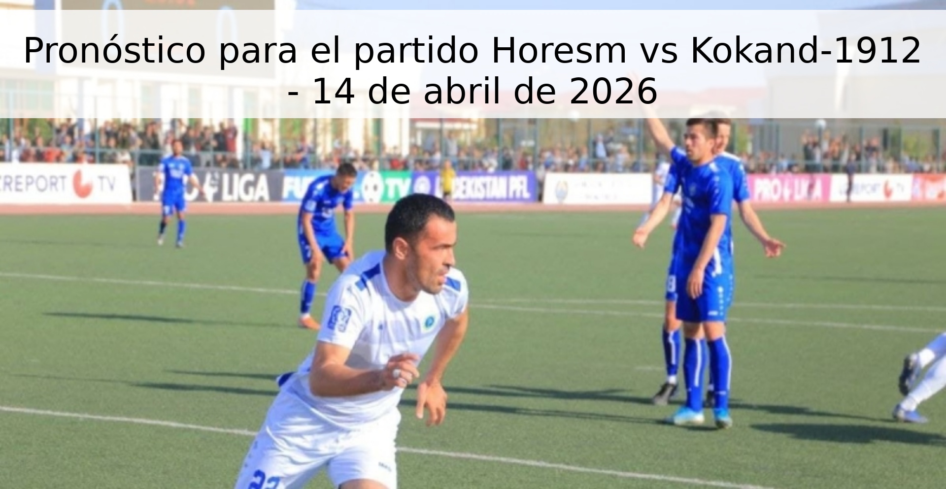 Pronóstico para el partido Horesm vs Kokand-1912 - 14 de abril de 2026
