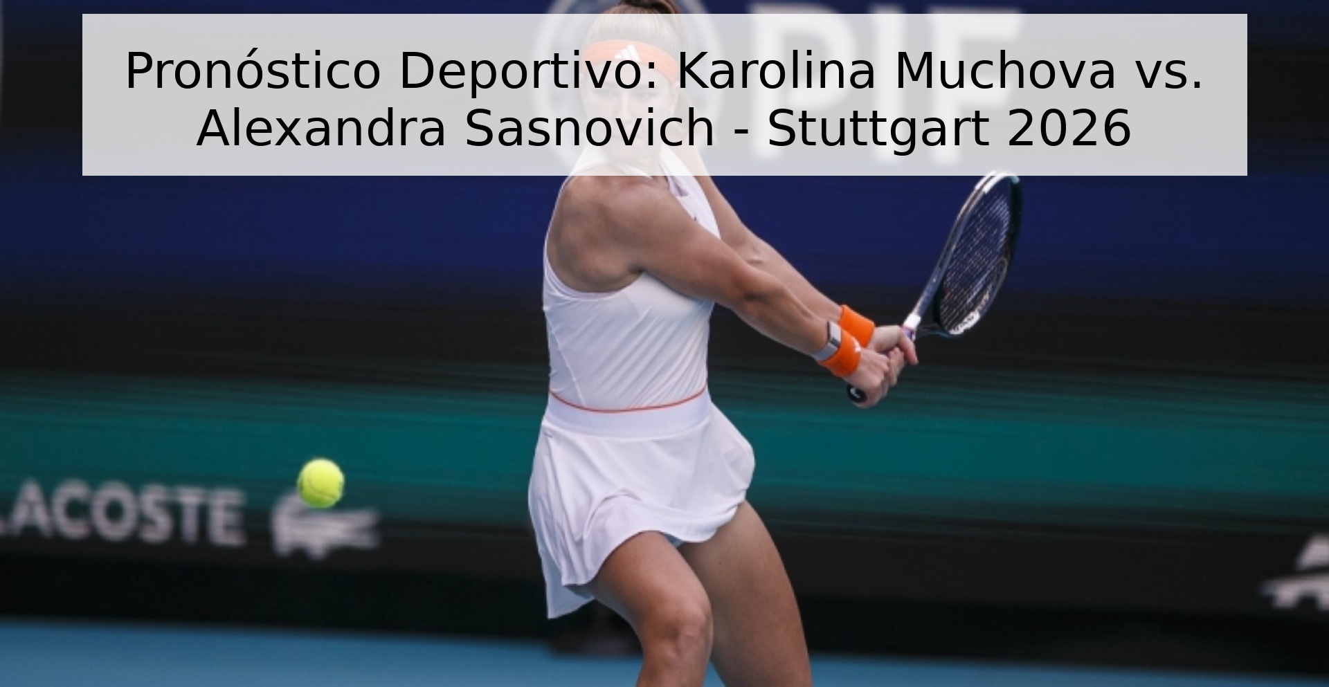 Pronóstico Deportivo: Karolina Muchova vs. Alexandra Sasnovich - Stuttgart 2026