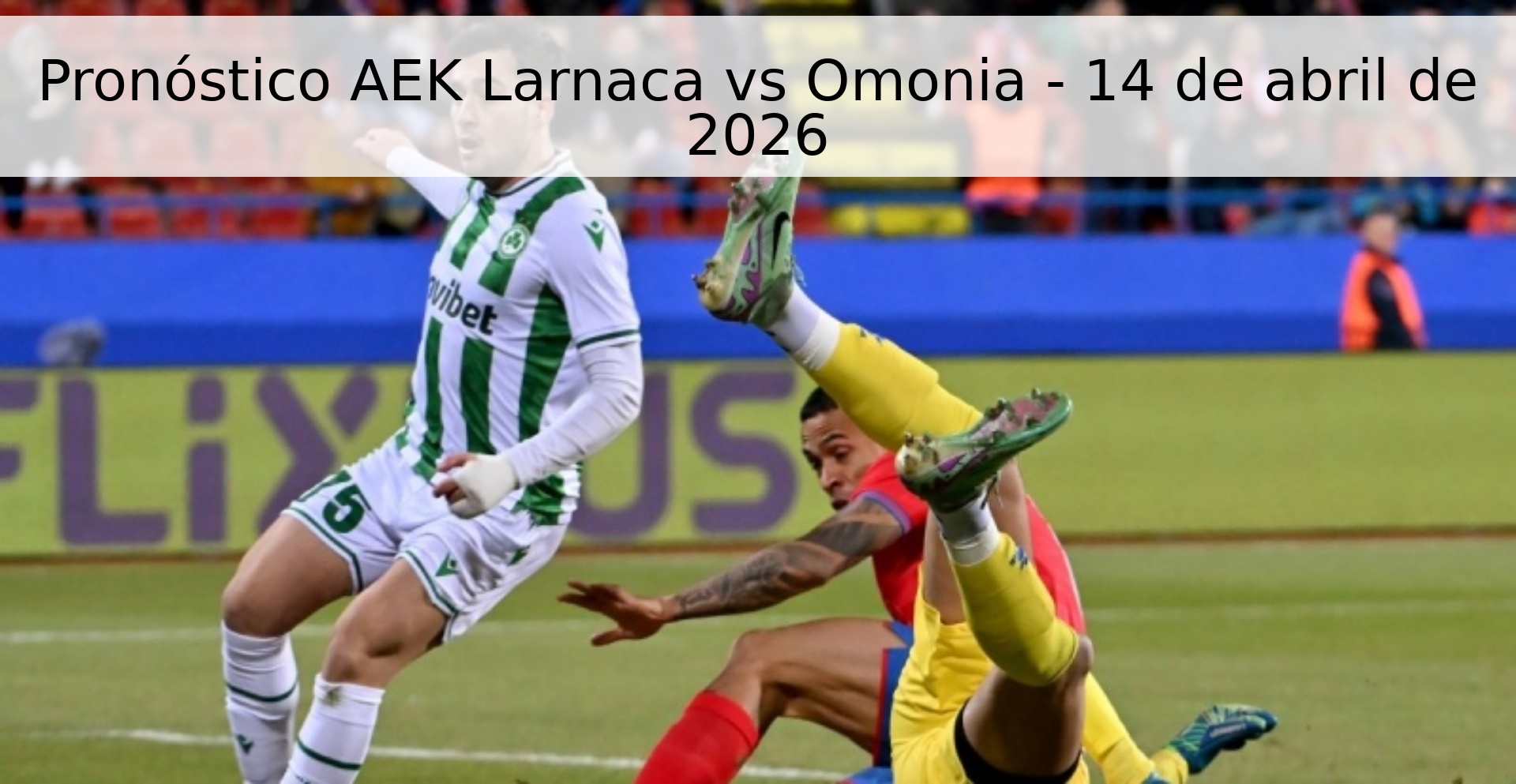 Pronóstico AEK Larnaca vs Omonia - 14 de abril de 2026