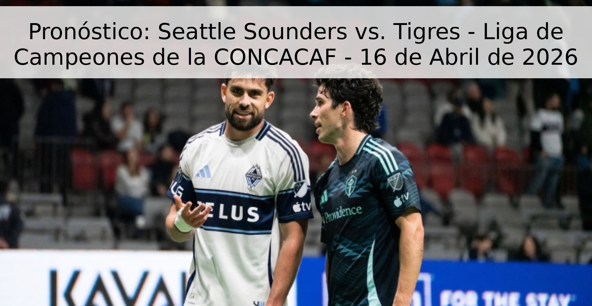 Pronóstico: Seattle Sounders vs. Tigres - Liga de Campeones de la CONCACAF - 16 de Abril de 2026