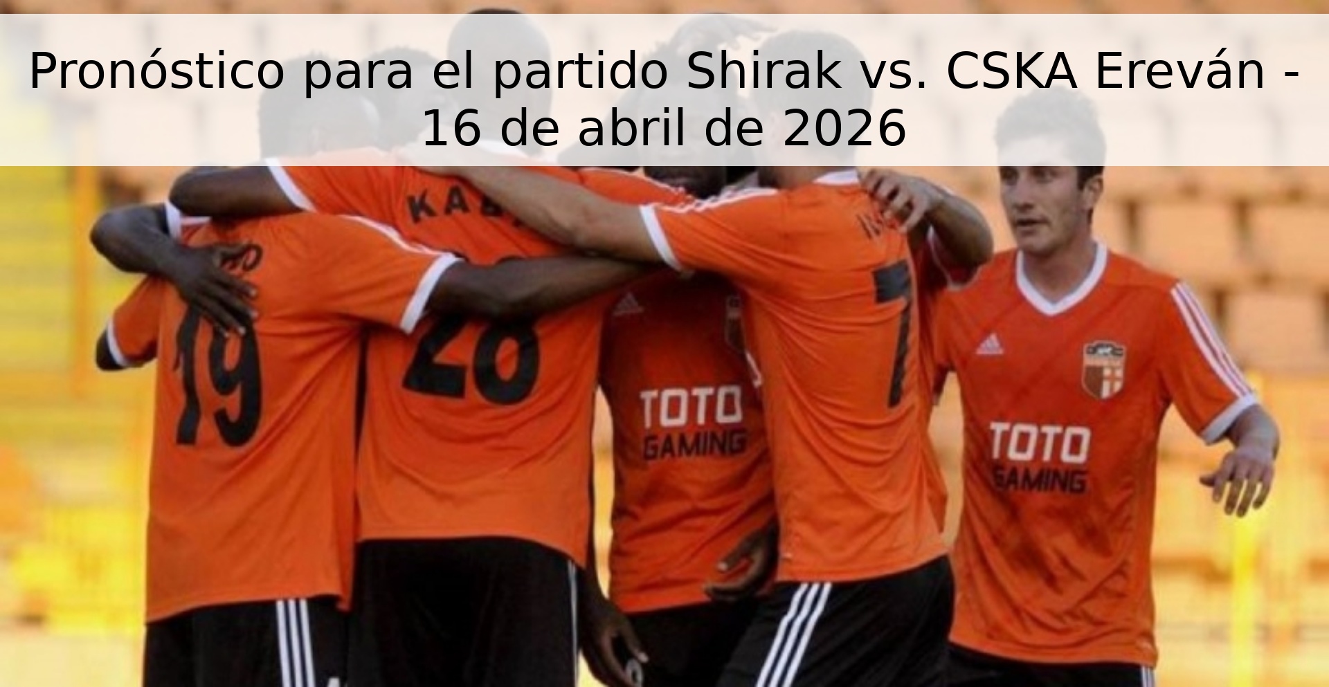 Pronóstico para el partido Shirak vs. CSKA Ereván - 16 de abril de 2026