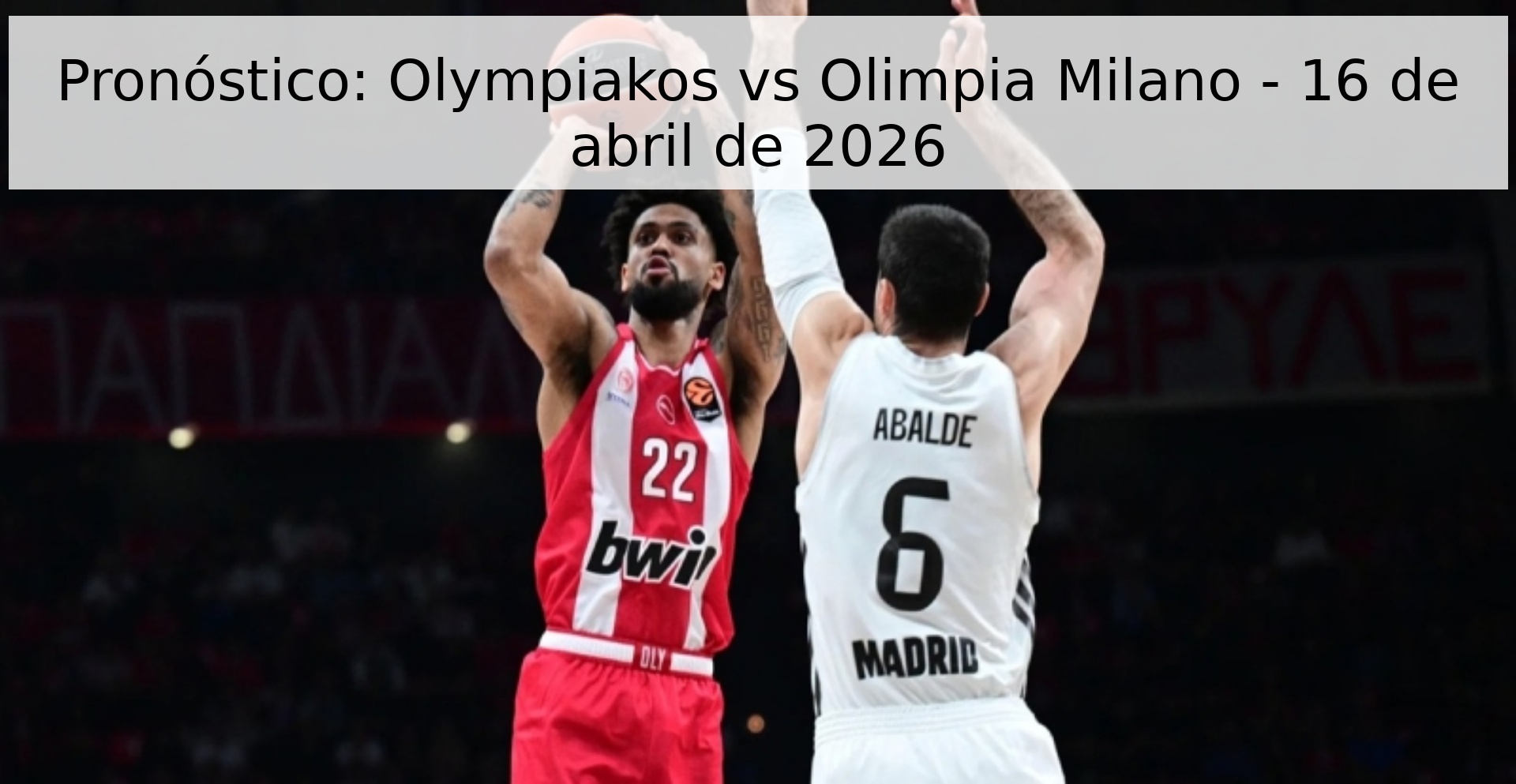 Pronóstico: Olympiakos vs Olimpia Milano - 16 de abril de 2026