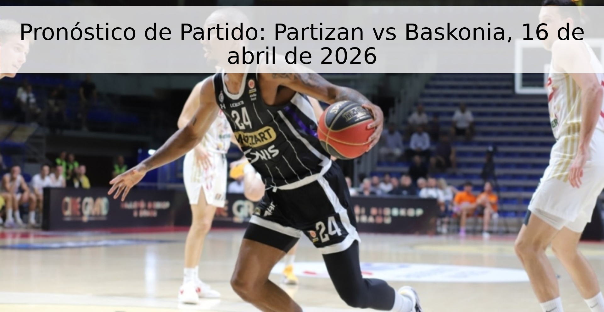Pronóstico de Partido: Partizan vs Baskonia, 16 de abril de 2026