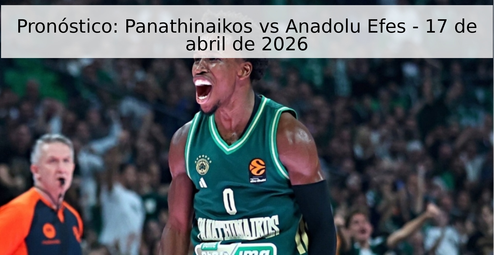 Pronóstico: Panathinaikos vs Anadolu Efes - 17 de abril de 2026