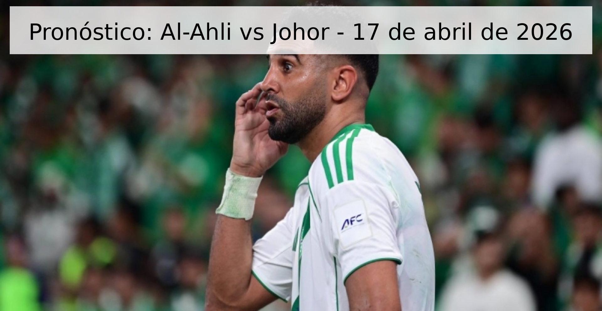 Pronóstico: Al-Ahli vs Johor - 17 de abril de 2026