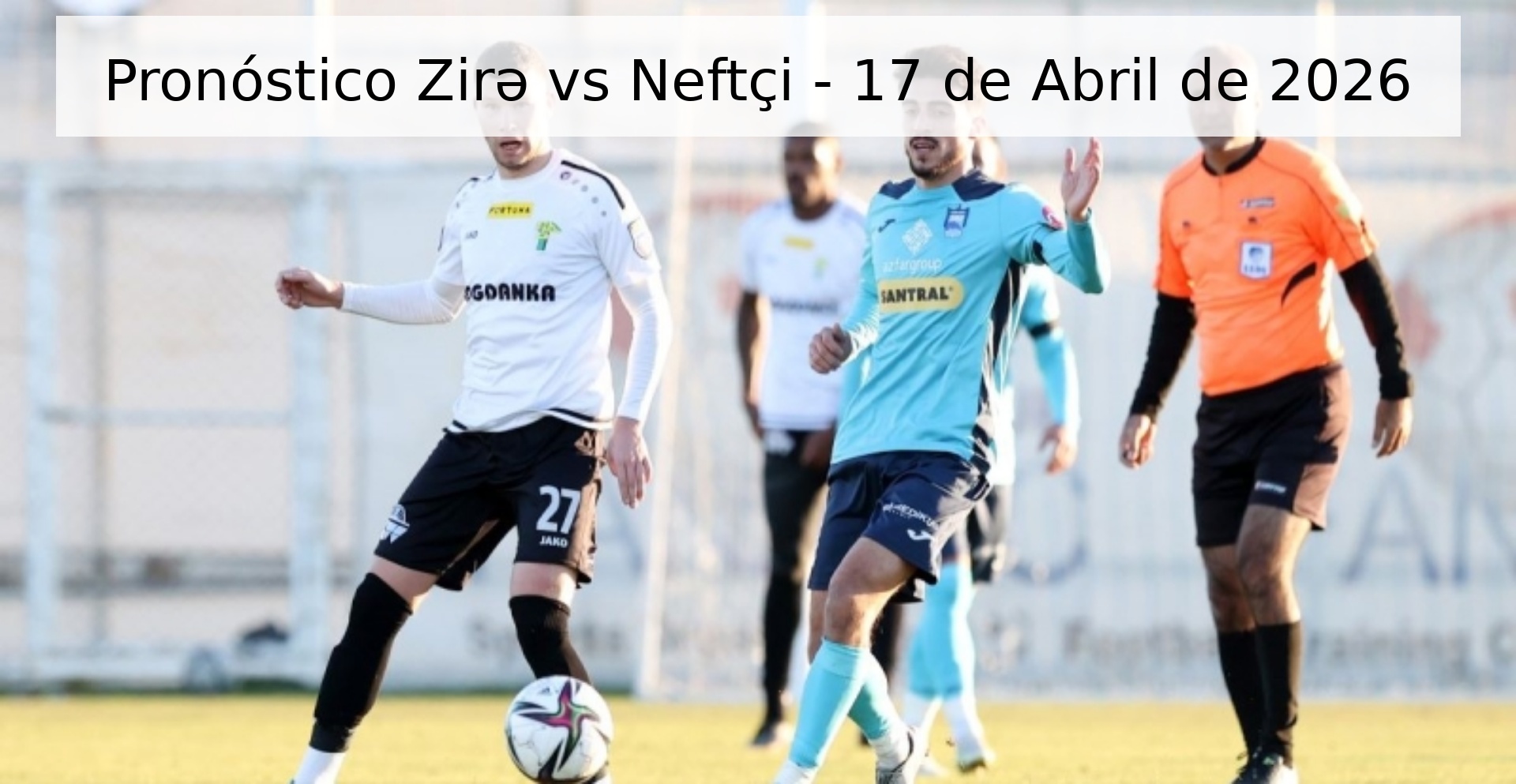 Pronóstico Zirə vs Neftçi - 17 de Abril de 2026