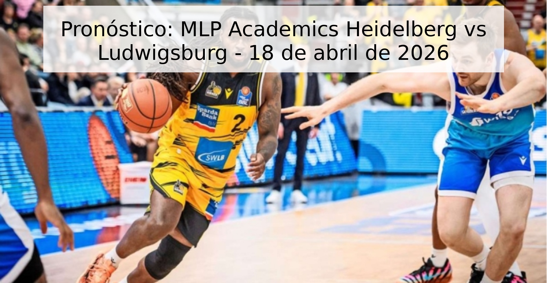 Pronóstico: MLP Academics Heidelberg vs Ludwigsburg - 18 de abril de 2026