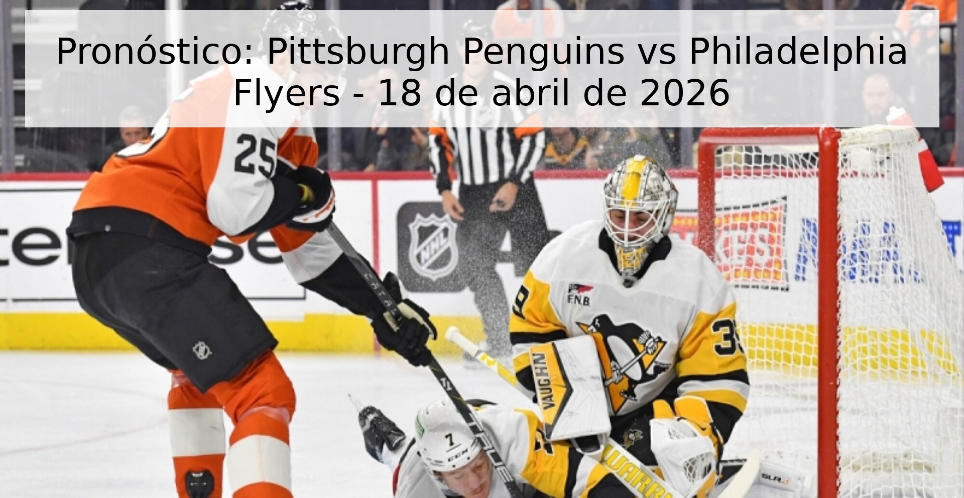 Pronóstico: Pittsburgh Penguins vs Philadelphia Flyers - 18 de abril de 2026