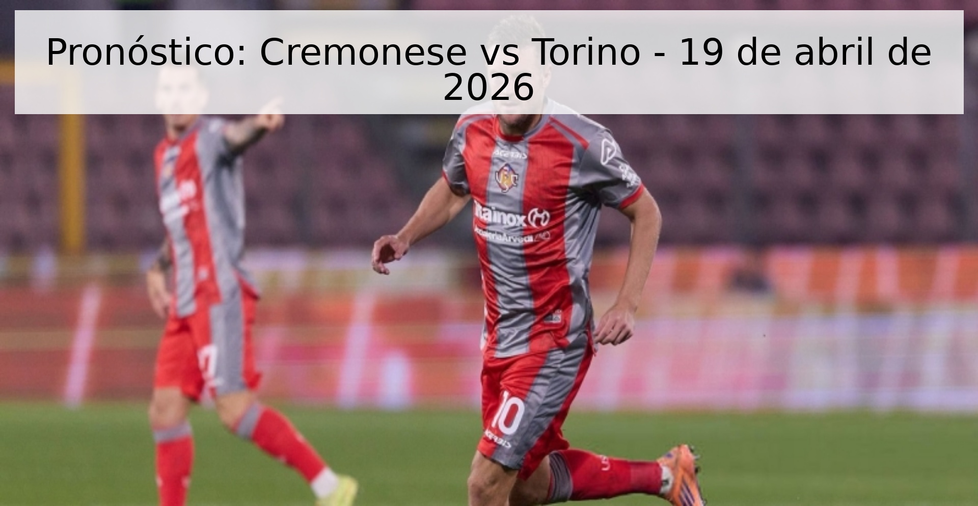 Pronóstico: Cremonese vs Torino - 19 de abril de 2026