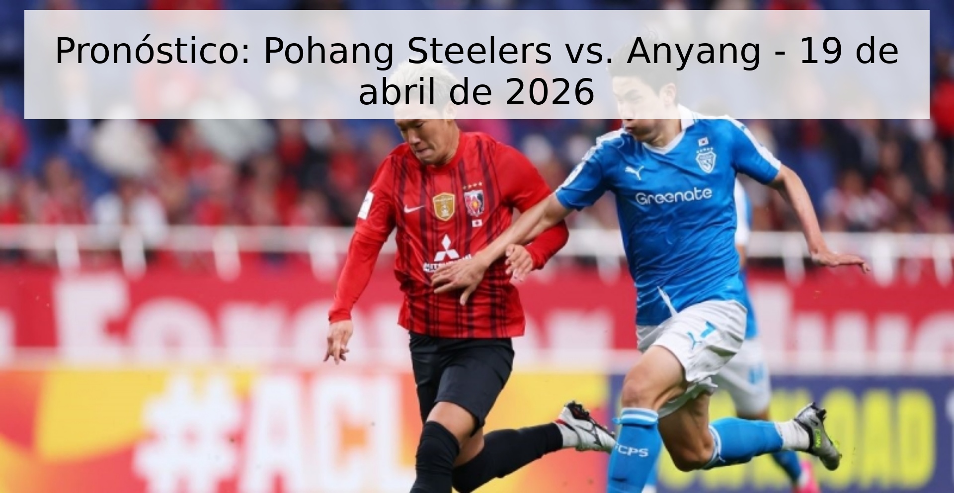 Pronóstico: Pohang Steelers vs. Anyang - 19 de abril de 2026
