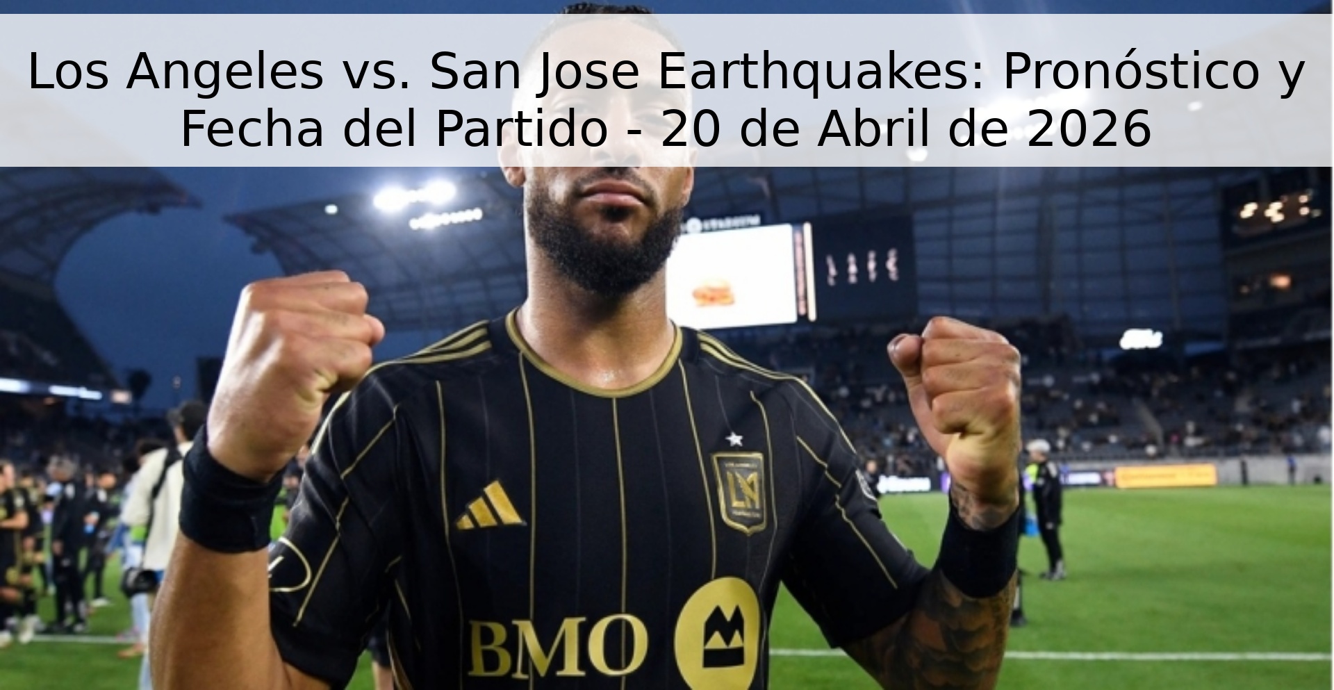 Los Angeles vs. San Jose Earthquakes: Pronóstico y Fecha del Partido - 20 de Abril de 2026