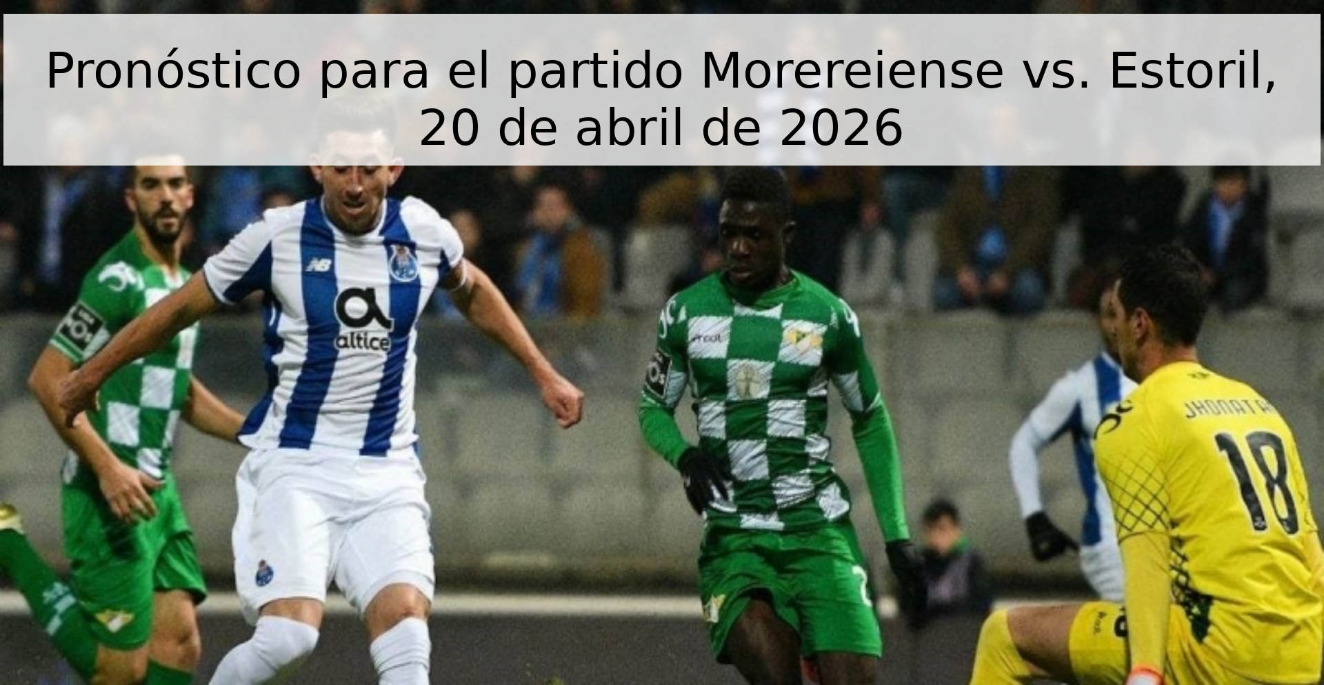 Pronóstico para el partido Morereiense vs. Estoril, 20 de abril de 2026
