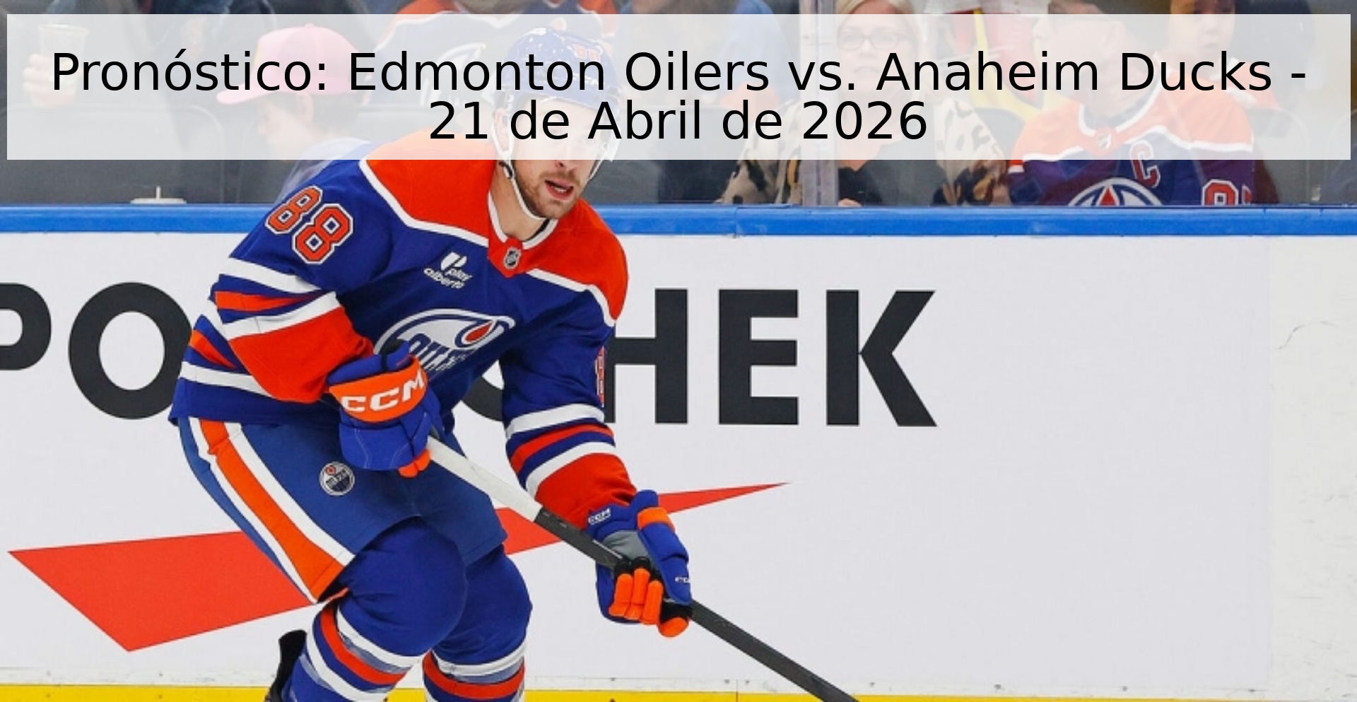 Pronóstico: Edmonton Oilers vs. Anaheim Ducks - 21 de Abril de 2026