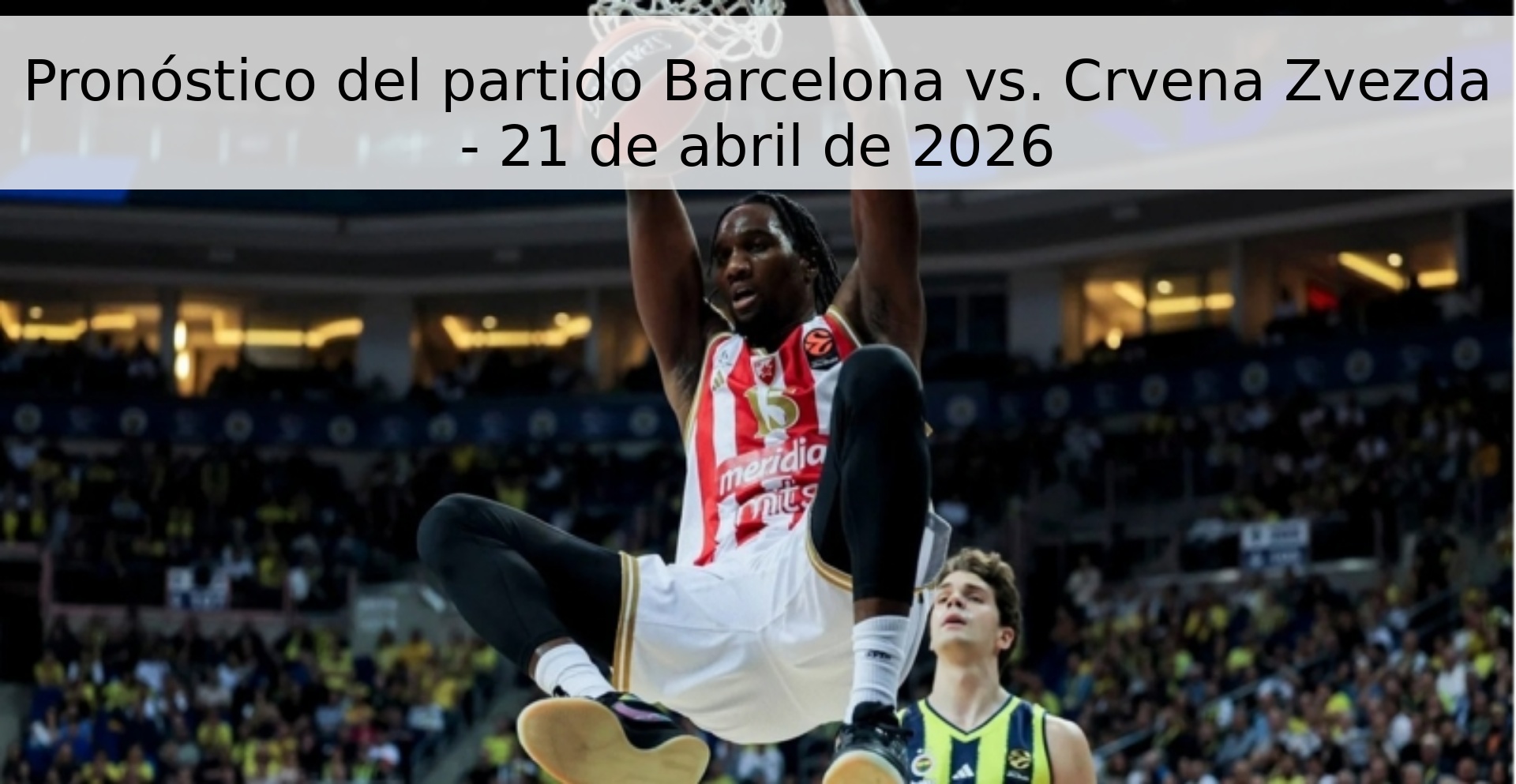 Pronóstico del partido Barcelona vs. Crvena Zvezda - 21 de abril de 2026