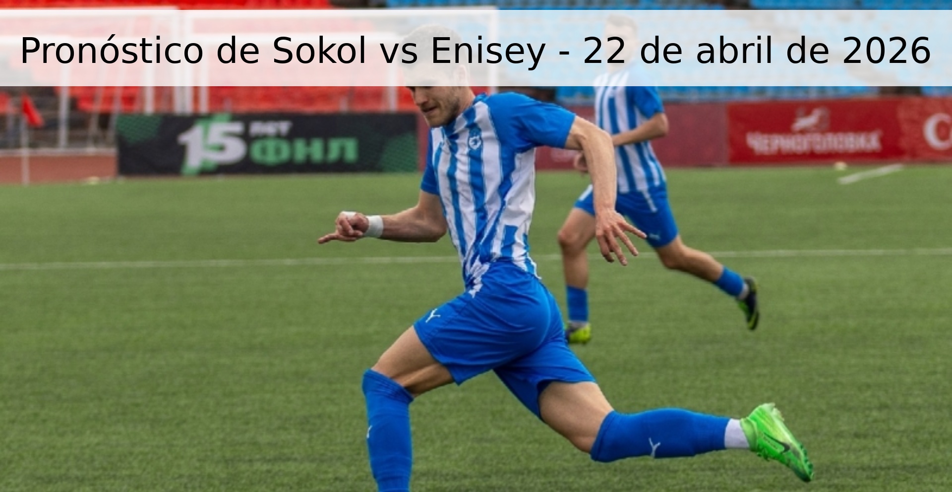 Pronóstico de Sokol vs Enisey - 22 de abril de 2026