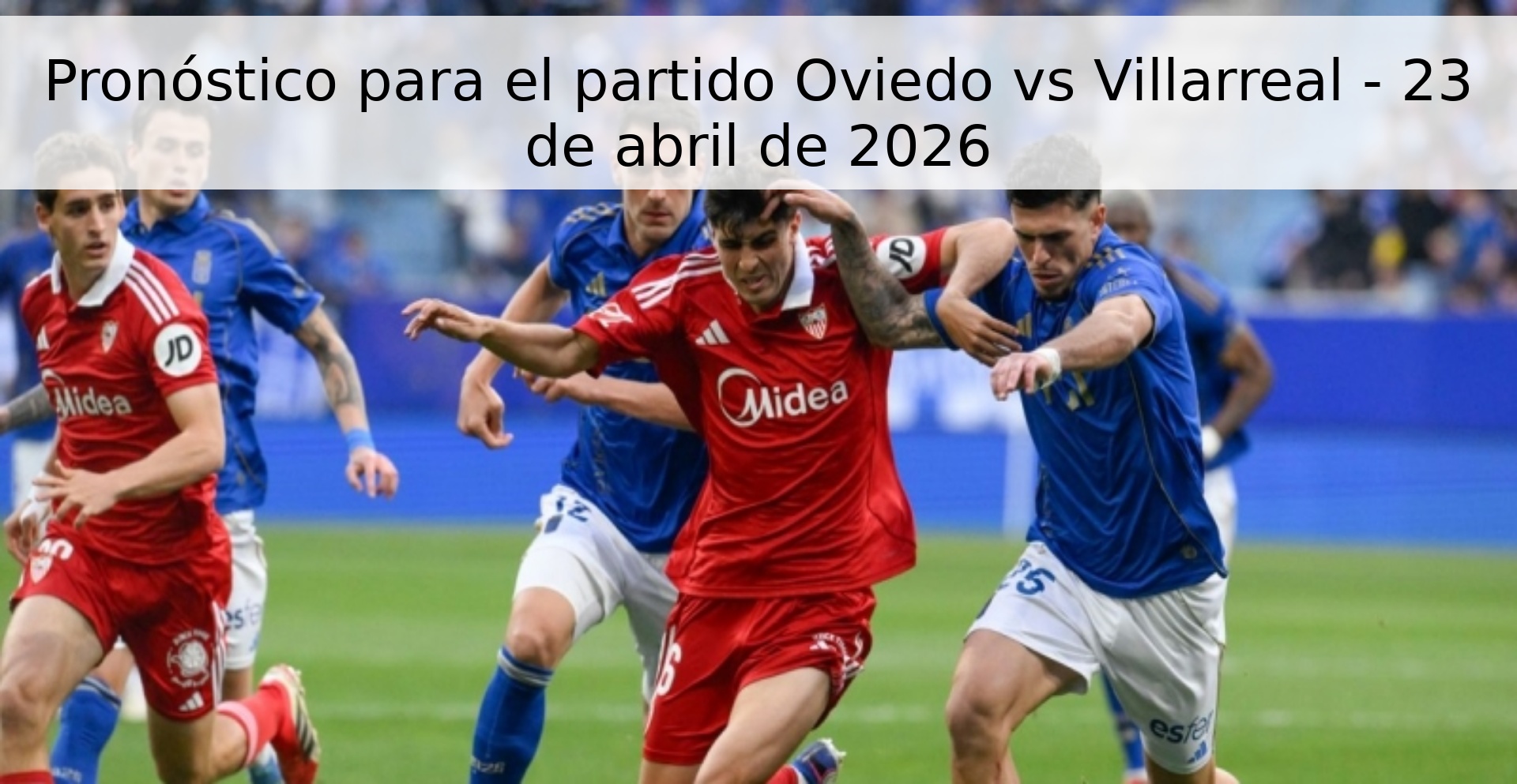 Pronóstico para el partido Oviedo vs Villarreal - 23 de abril de 2026