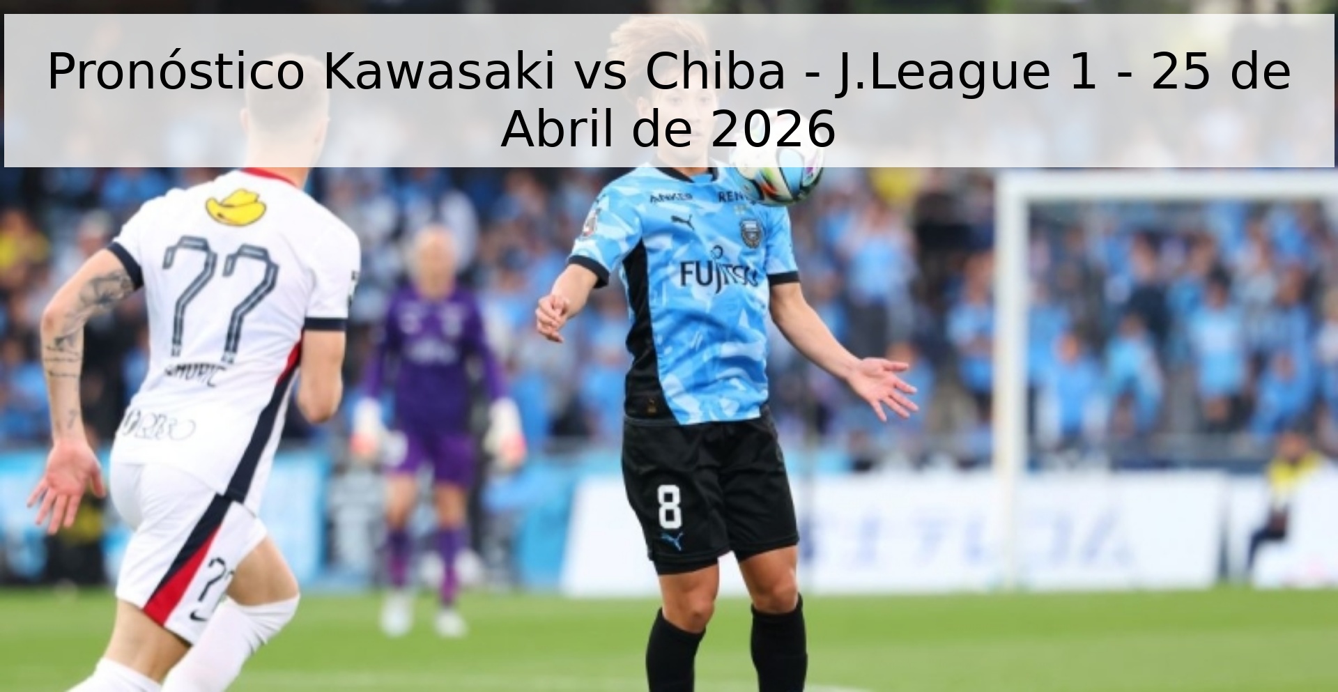 Pronóstico Kawasaki vs Chiba - J.League 1 - 25 de Abril de 2026