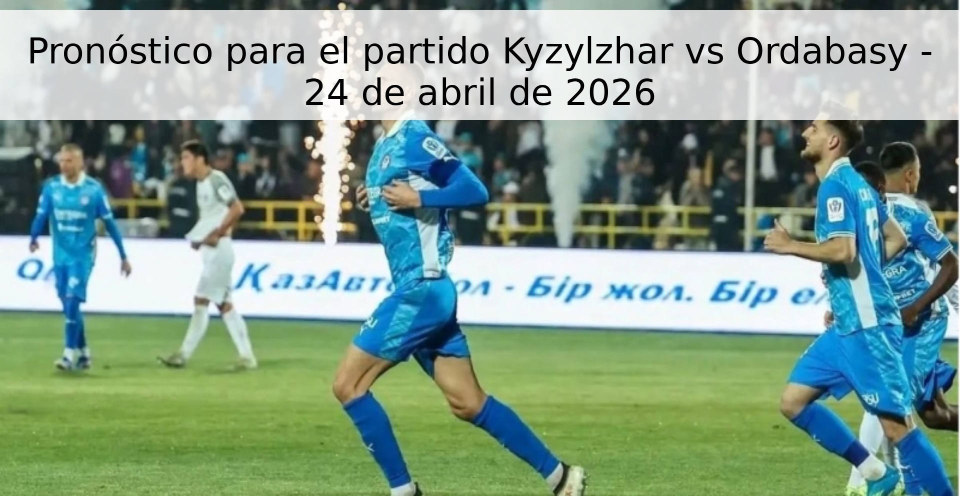 Pronóstico para el partido Kyzylzhar vs Ordabasy - 24 de abril de 2026