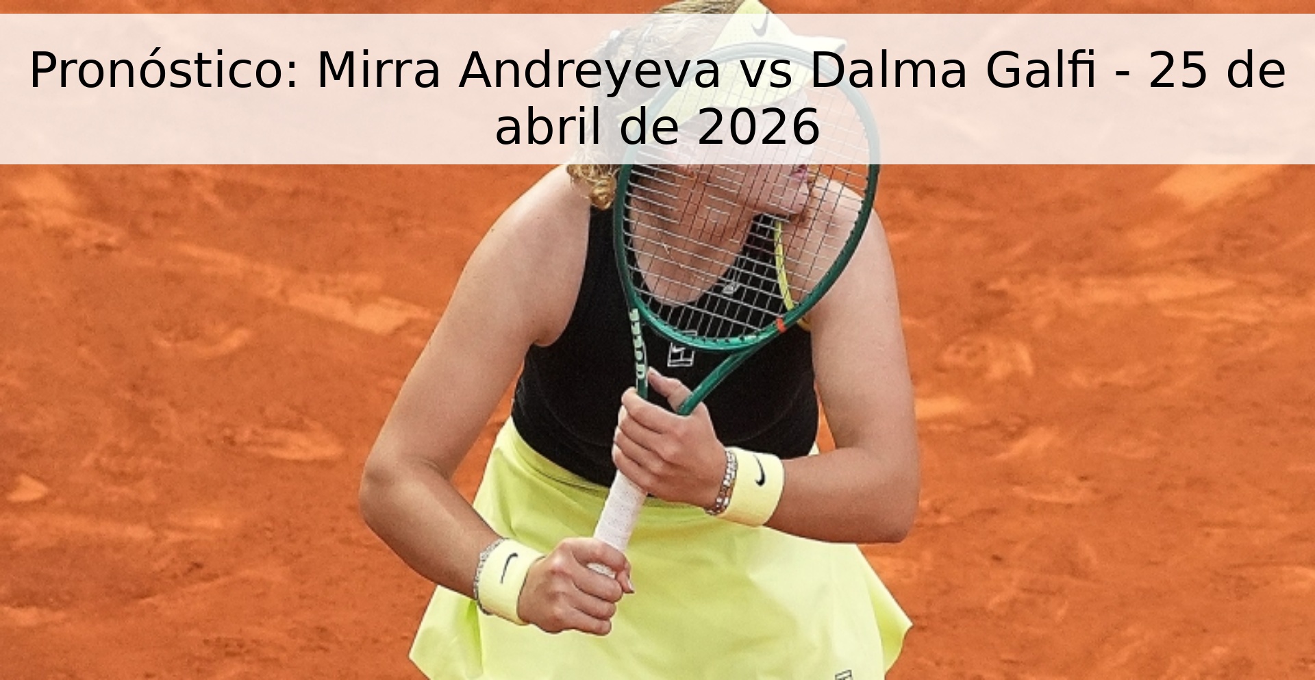 Pronóstico: Mirra Andreyeva vs Dalma Galfi - 25 de abril de 2026