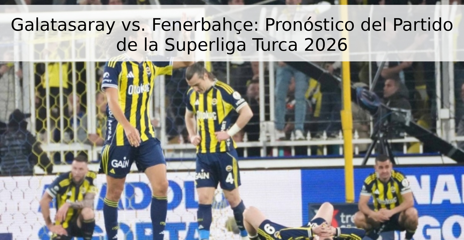Galatasaray vs. Fenerbahçe: Pronóstico del Partido de la Superliga Turca 2026