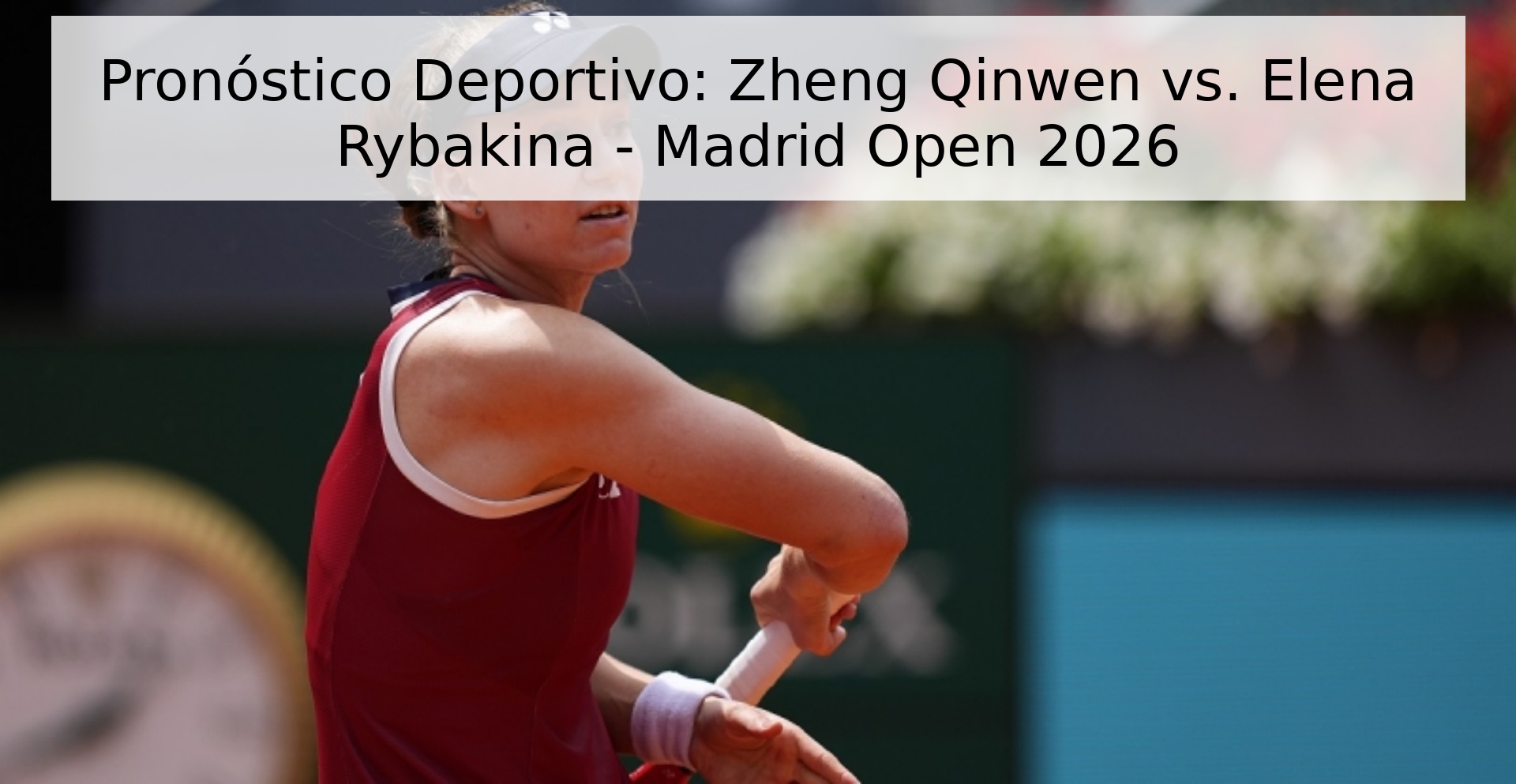 Pronóstico Deportivo: Zheng Qinwen vs. Elena Rybakina - Madrid Open 2026