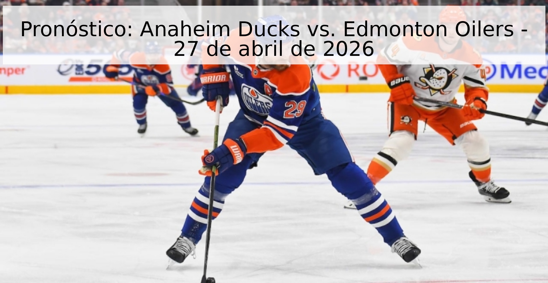 Pronóstico: Anaheim Ducks vs. Edmonton Oilers - 27 de abril de 2026