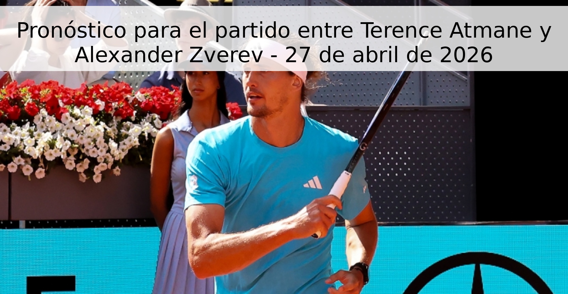 Pronóstico para el partido entre Terence Atmane y Alexander Zverev - 27 de abril de 2026