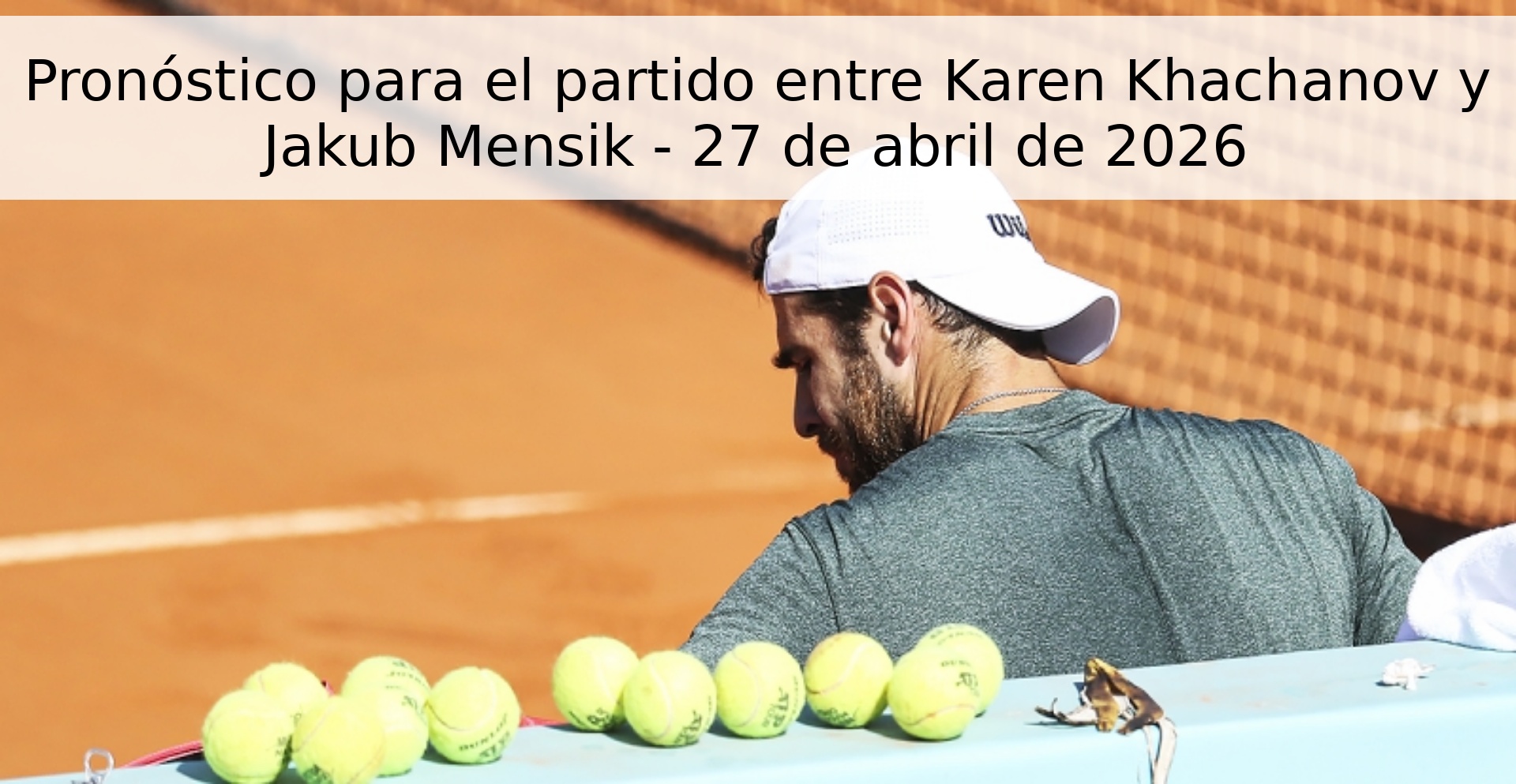 Pronóstico para el partido entre Karen Khachanov y Jakub Mensik - 27 de abril de 2026