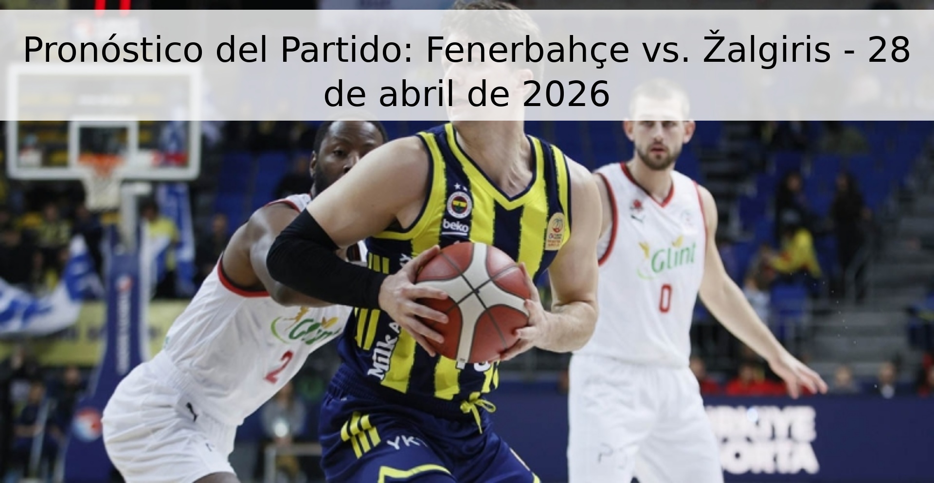 Pronóstico del Partido: Fenerbahçe vs. Žalgiris - 28 de abril de 2026