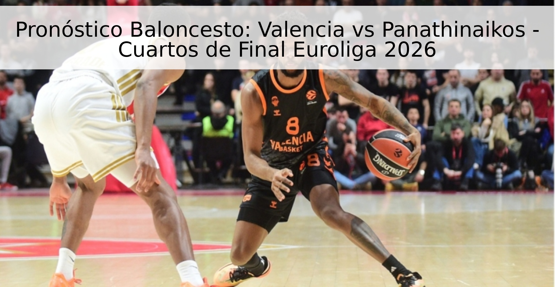 Pronóstico Baloncesto: Valencia vs Panathinaikos - Cuartos de Final Euroliga 2026