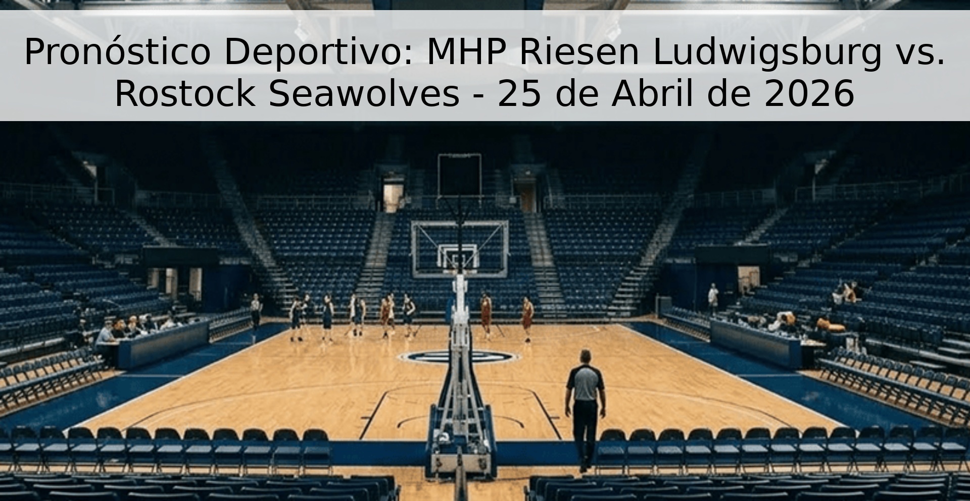 Pronóstico Deportivo: MHP Riesen Ludwigsburg vs. Rostock Seawolves - 25 de Abril de 2026