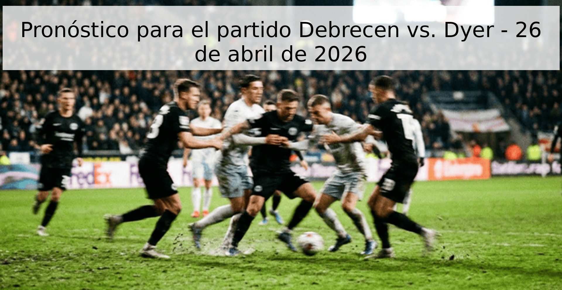 Pronóstico para el partido Debrecen vs. Dyer - 26 de abril de 2026