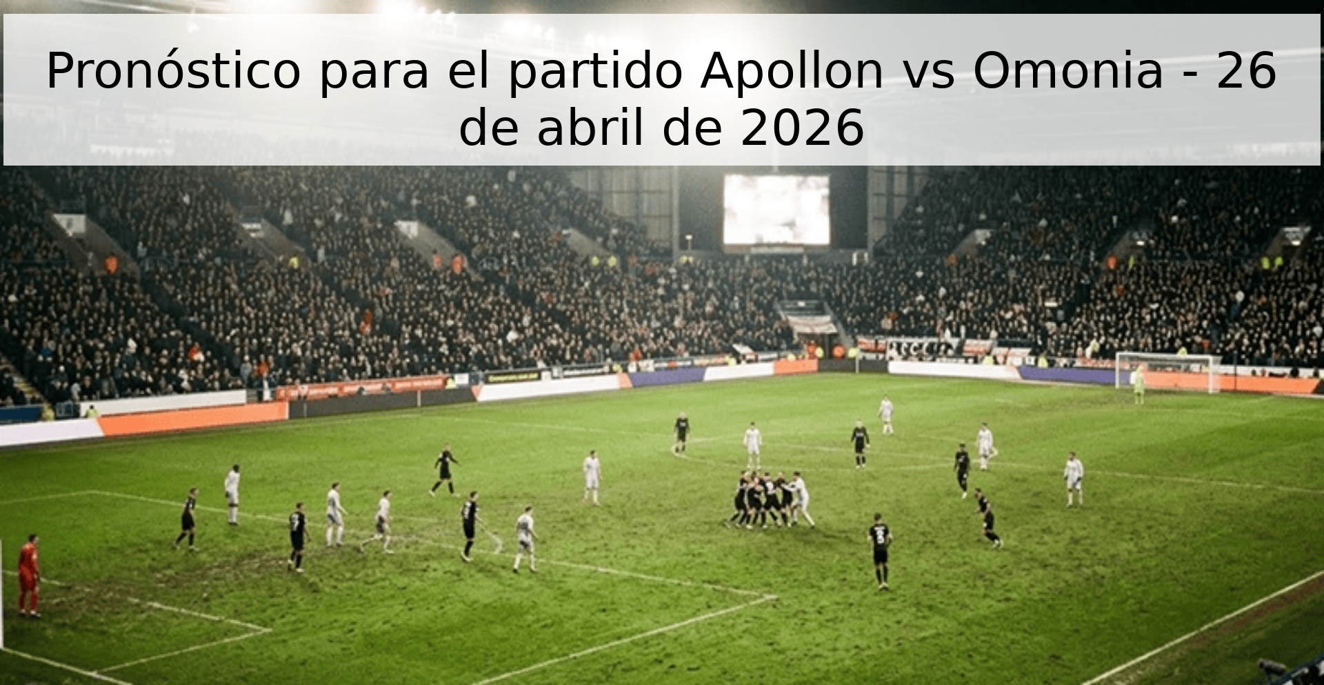 Pronóstico para el partido Apollon vs Omonia - 26 de abril de 2026